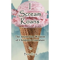 I Scream Koans: The Secret Zen Wisdom of Children's Literature, (Hardcover)