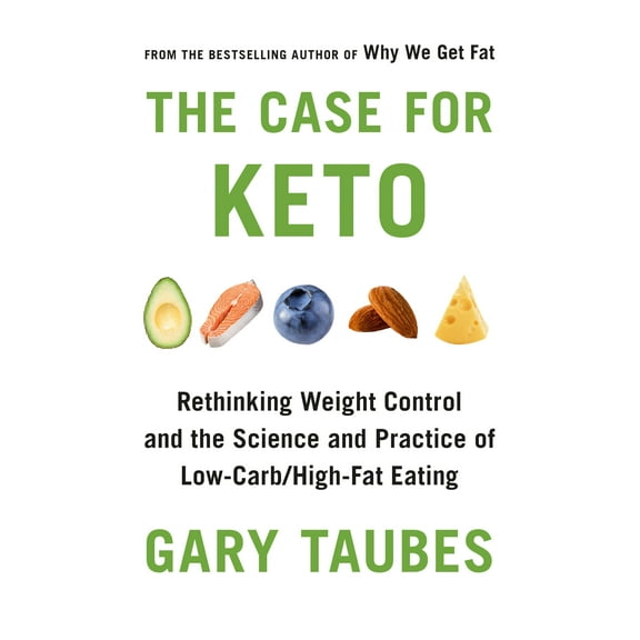 The Case for Keto : Rethinking Weight Control and the Science and Practice of Low-Carb/High-Fat Eating (Paperback)