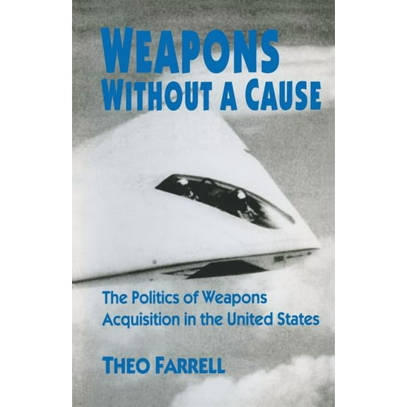 Weapons Without a Cause: The Politics of Weapons Acquisition in the United State, (Paperback)