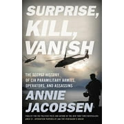 ANNIE JACOBSEN Surprise, Kill, Vanish : The Secret History of CIA Paramilitary Armies, Operators, and Assassins (Hardcover)