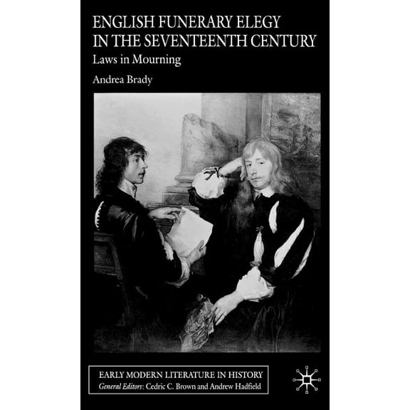 Early Modern Literature in History English Funerary Elegy in the Seventeenth Century: Laws in Mourning, (Hardcover)