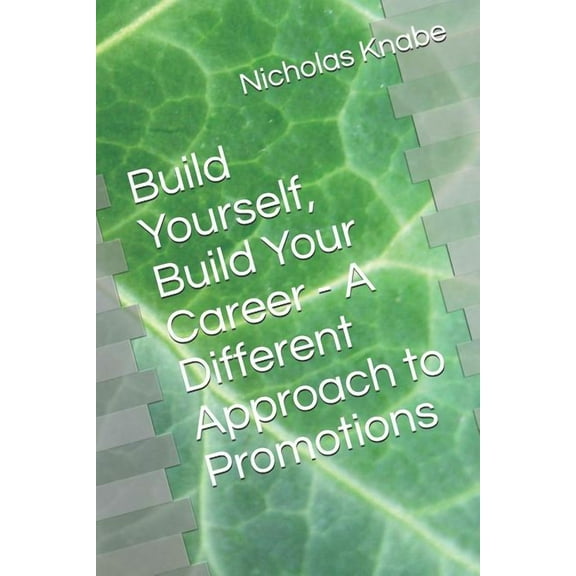 Build Yourself, Build Your Career - A Different Approach to Promotions  Paperback  1520601255 9781520601250 Nicholas Knabe