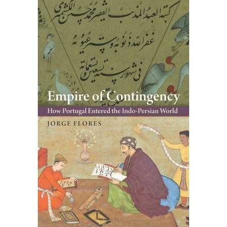 Empire of Contingency: How Portugal Entered the Indo-Persian World (Hardcover)
