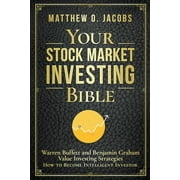 Your Stock Market Investing Bible: Warren Buffett and Benjamin Graham Value Investing Strategies How to Become Intelligent Investor (Paperback)