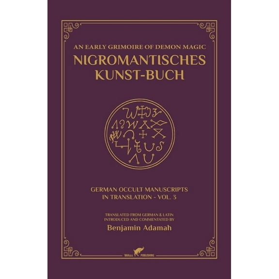 German Occult Manuscripts in Translation Nigromantisches Kunst-Buch: An Early Grimoire of Demon Magic, Book 3, (Hardcover)