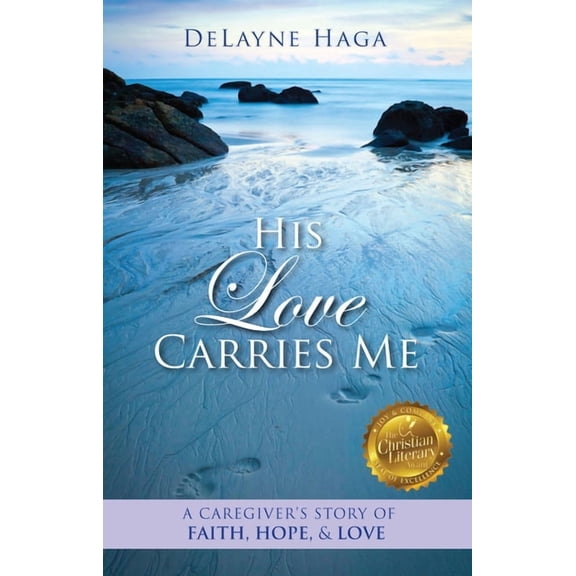 His Love Carries Me: A Caregiver's Story of Faith, Hope, and Love (Paperback) by Delayne Haga