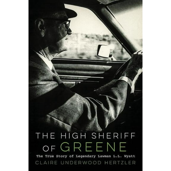 The High Sheriff of Greene: The True Story of Legendary Lawman L.L. Wyatt, (Paperback)