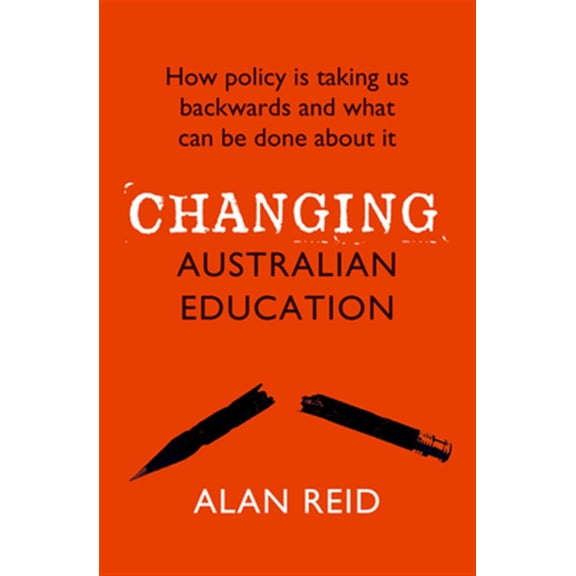 Pre-Owned Changing Australian Education : How Policy Is Taking Us Backwards and What Can Be Done About It (Paperback)