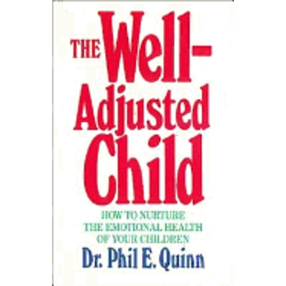 Pre-Owned The Well-Adjusted Child: How to Nurture the Emotional Health of Your Children (Paperback) by Phil E Quinn
