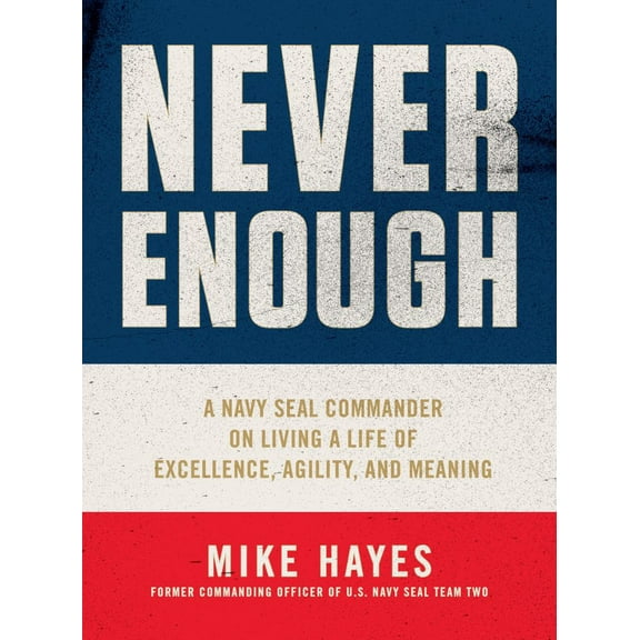 Never Enough: A Navy SEAL Commander on Living a Life of Excellence, Agility, and Meaning (Hardcover)