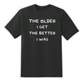 thumbnail image 1 of The Older I Get The Better I was Funny Mens Graphic T Shirts Tee Black, 1 of 1
