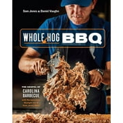 SAM JONES; DANIEL VAUGHN Whole Hog BBQ: The Gospel of Carolina Barbecue with Recipes from Skylight Inn and Sam Jones BBQ [A Cookbook] (Hardcover)