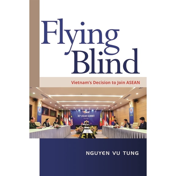 Flying Blind: Vietnam's Decision to Join ASEAN, (Paperback)