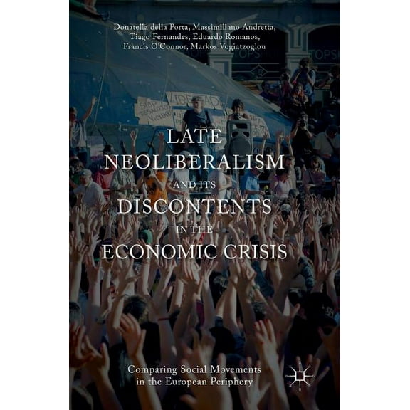 Late Neoliberalism and Its Discontents in the Economic Crisis: Comparing Social Movements in the European Periphery, (Hardcover)