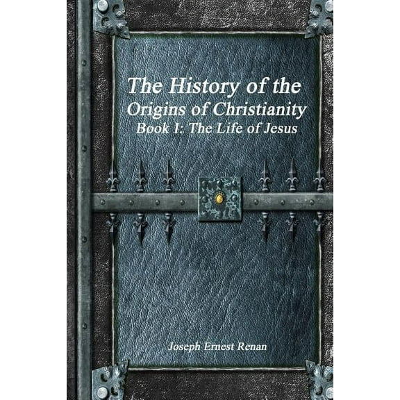 The History of the Origins of Christianity - Book I: The Life of Jesus, (Paperback)