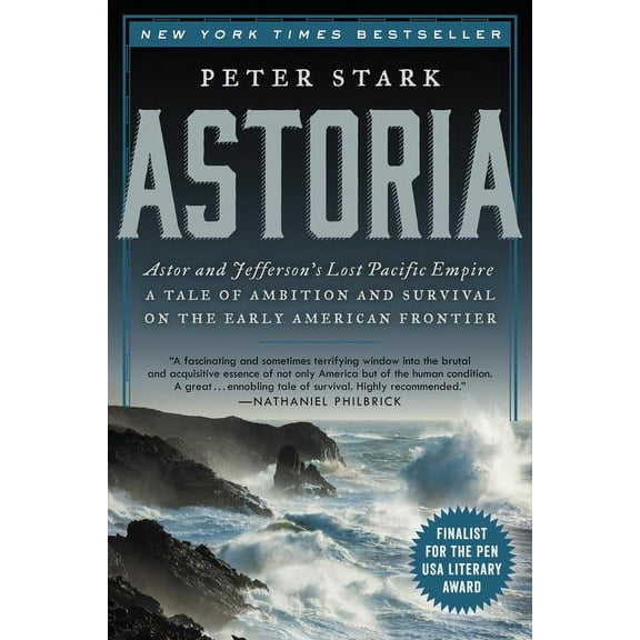 Astoria: Astor and Jefferson's Lost Pacific Empire: A Tale of Ambition and Survival on the Early American Frontier, (Paperback)