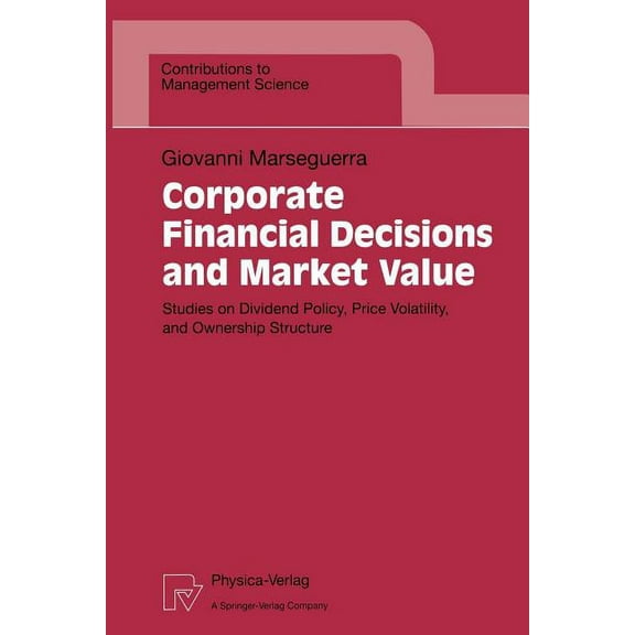Contributions to Management Science Corporate Financial Decisions and Market Value: Studies on Dividend Policy, Price Volatility, and Ownership Structure, (Paperback)
