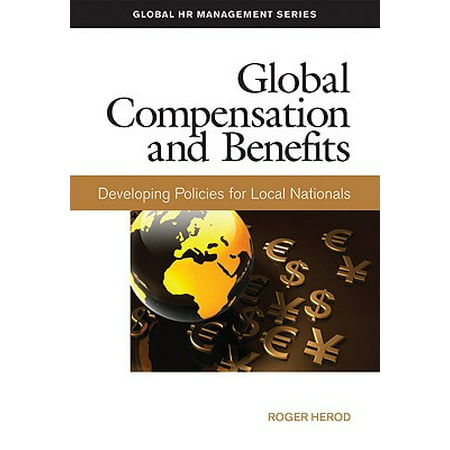 Global Compensation and Benefits : Developing Policies for Local (Best Practices In Compensation And Benefits)