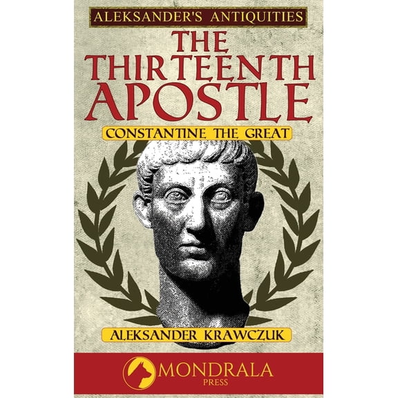 The Thirteenth Apostle: Constantine the Great, (Hardcover)