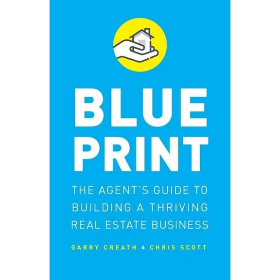 Blueprint: The Agent's Guide to Building a Thriving Real Estate Business