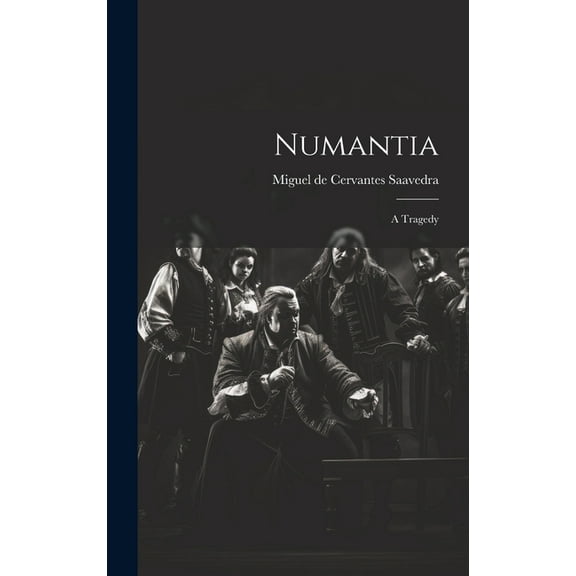 Numantia: A Tragedy (Hardcover) by Miguel de Cervantes Saavedra (Creator)