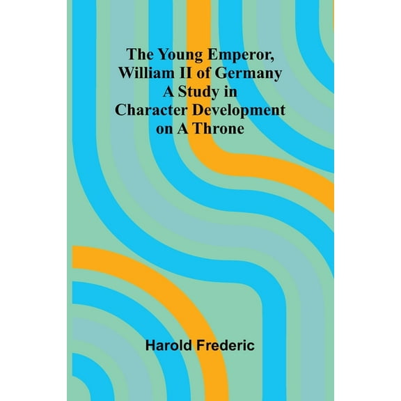 The Young Emperor, William II of Germany A Study in Character Development on a Throne, (Paperback)