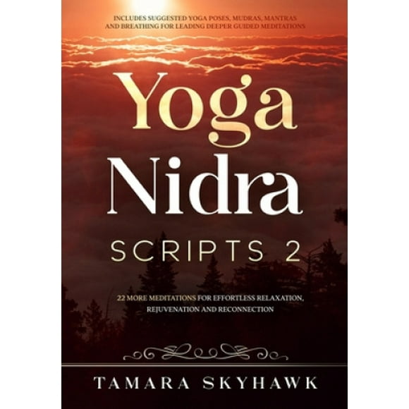 Yoga Nidra Scripts 2: Plus de Méditations pour une Relaxation Sans Effort, Rajeunissement et Reconnexion