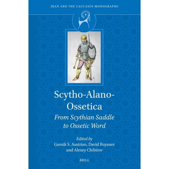 Iran and the Caucasus Monographs Scytho-Alano-Ossetica: From Scythian Saddle to Ossetic Word, Book 7, (Hardcover)