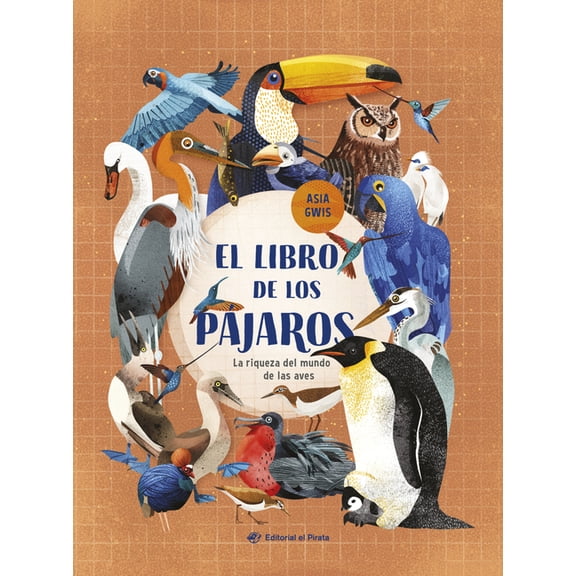 No-Ficción El Libro de Los Pájaros / The Book of Birds (Spanish Edition): La Riqueza del Mundo de Las Aves, (Hardcover)