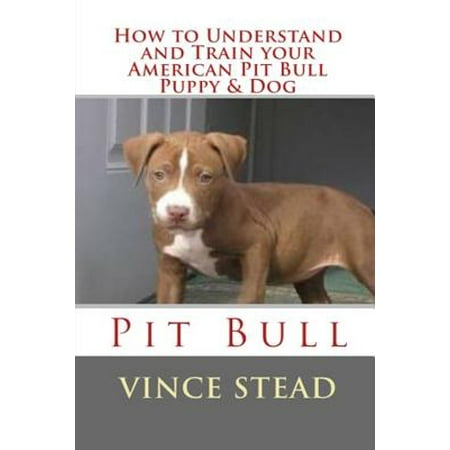 How to Understand and Train Your American Pit Bull Puppy &