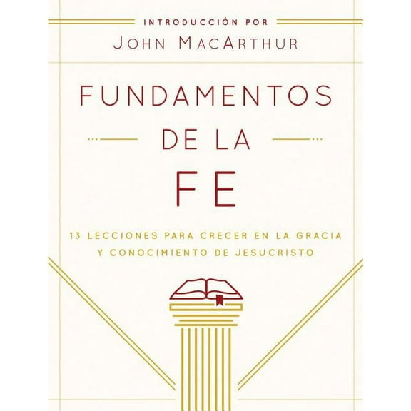Fundamentos de la Fe (EdiciÃ³n Estudiantil): 13 Lecciones Para Crecer En La Gracia Y Conocimiento de Jesucristo, (Paperback)