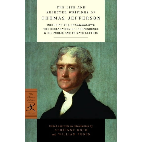 Modern Library Classics The Life and Selected Writings of Thomas Jefferson: Including the Autobiography, the Declaration of Independence & H, (Paperback)
