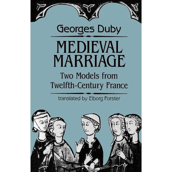 Johns Hopkins Symposia in Comparative Hi Medieval Marriage: Two Models from Twelfth-Century France, Book 11, (Paperback)