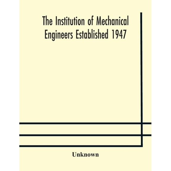 The Institution Of Mechanical Engineers Established 1947; List Of Members 2Nd March 1909; Articles And By-Laws, (Paperback)