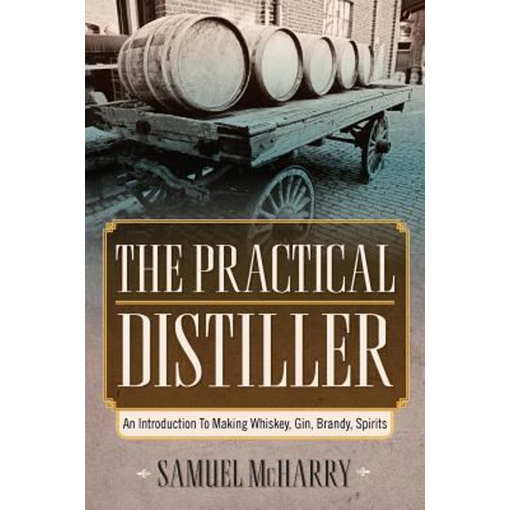 Pre-Owned The Practical Distiller: An Introduction To Making Whiskey, Gin, Brandy, Spirits (Paperback) 1619492415 9781619492417