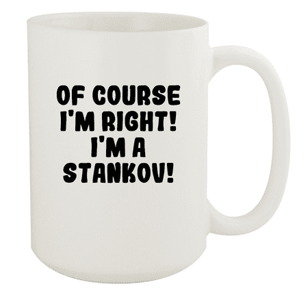 

Of Course I m Right! I m A Stankov! - Ceramic 15oz White Mug White