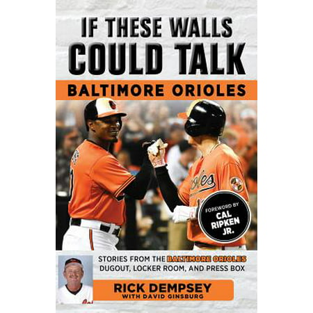 If These Walls Could Talk: Baltimore Orioles : Stories from the Baltimore Orioles Sideline, Locker Room, and Press