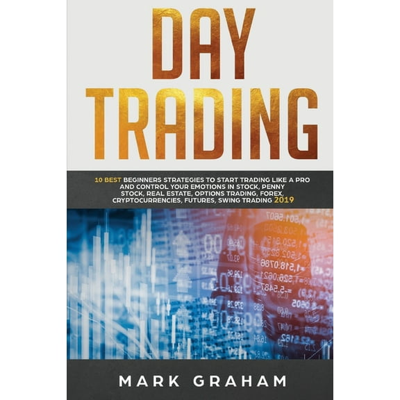 Day Trading: 10 Best Beginners Strategies to Start Trading Like a Pro and Control Your Emotions in Stock, Penny Stock, R, (Paperback)