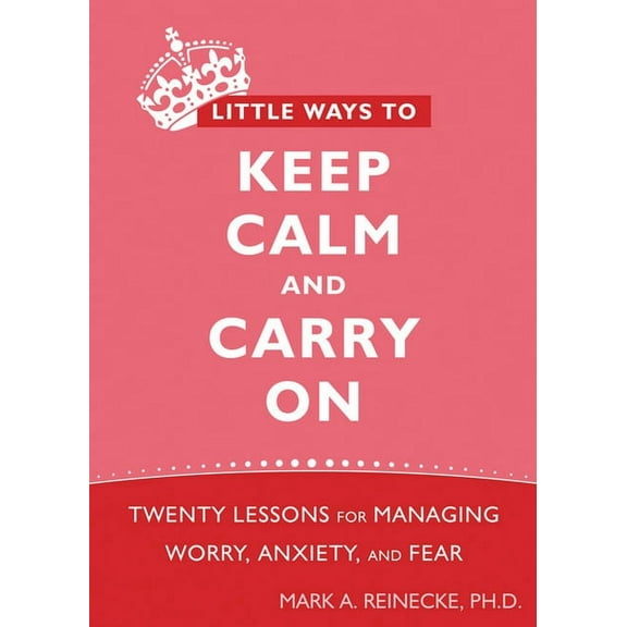 Pre-Owned Little Ways to Keep Calm and Carry on: Twenty Lessons for Managing Worry, Anxiety, and Fear (Paperback) 1572248815 9781572248816