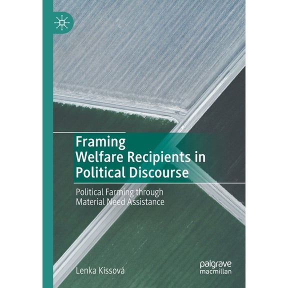 Framing Welfare Recipients in Political Discourse: Political Farming Through Material Need Assistance, (Paperback)