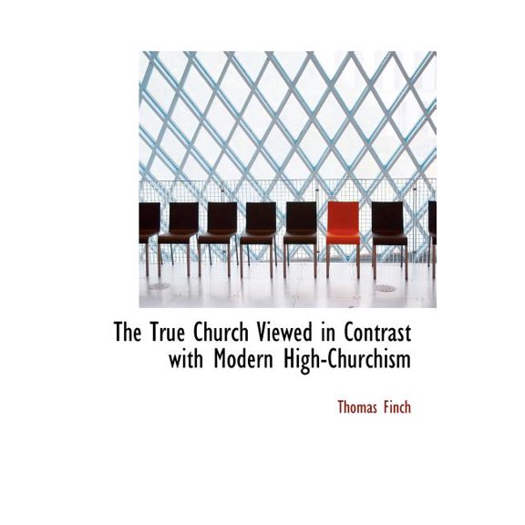The True Church Viewed in Contrast with Modern High-Churchism (Hardcover)