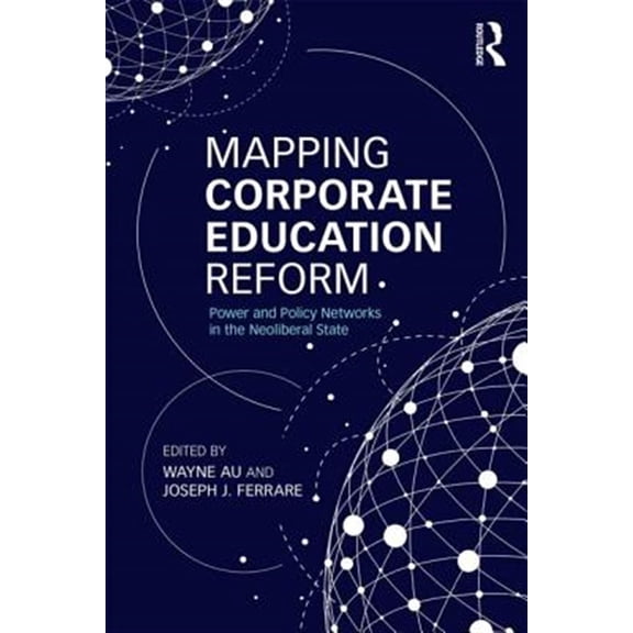 Pre-Owned Critical Social Thought: Mapping Corporate Education Reform: Power and Policy Networks in the Neoliberal State (Paperback)