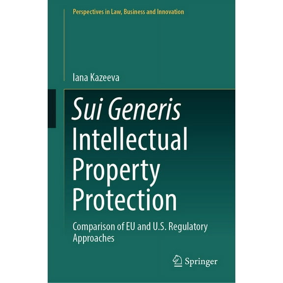 Perspectives in Law, Business and Innova Sui Generis Intellectual Property Protection: Comparison of EU and U.S. Regulatory Approaches, (Hardcover)