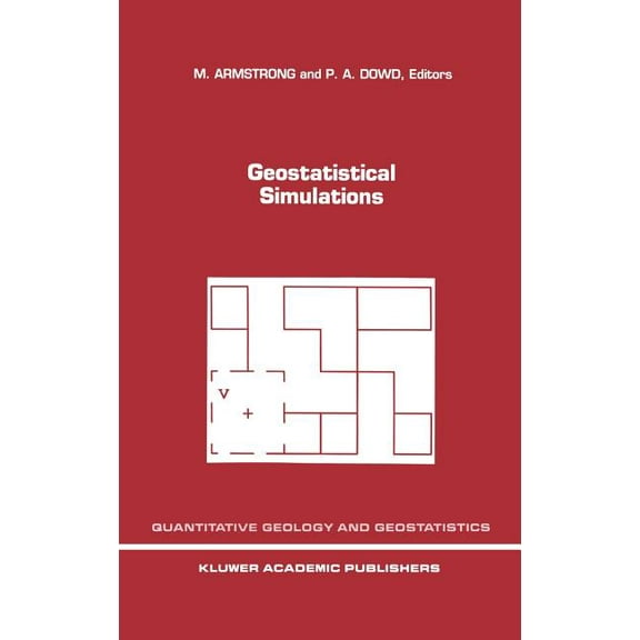 Quantitative Geology and Geostatistics Geostatistical Simulations: Proceedings of the Geostatistical Simulation Workshop, Fontainebleau, France, 27-28 May 1993, Book 7, (Hardcover)