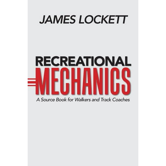 Recreational Mechanics : A Source Book for Walkers and Track Coaches