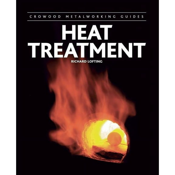 Crowood Metalworking Guides Heat Treatment, (Hardcover)