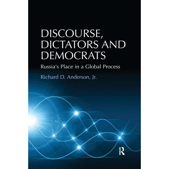 Discourse, Dictators and Democrats: Russia's Place in a Global Process, (Paperback)
