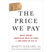 MARTY MAKARY The Price We Pay : What Broke American Health Care--and How to Fix It (Hardcover)