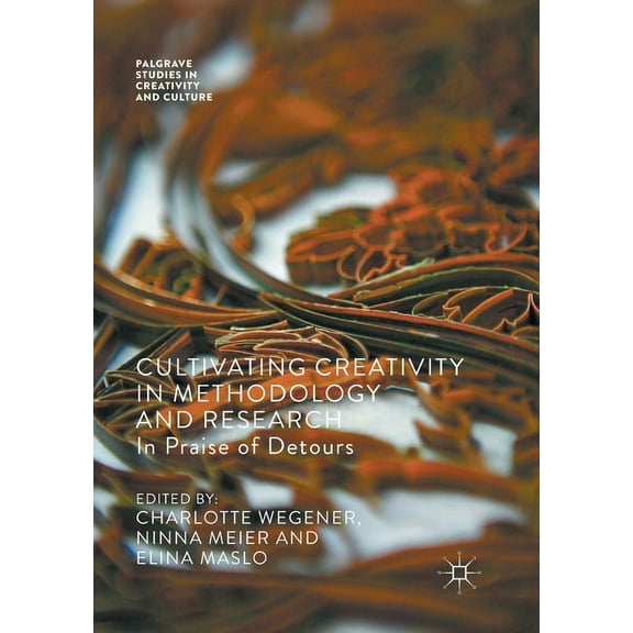 Palgrave Studies in Creativity and Cultu Cultivating Creativity in Methodology and Research: In Praise of Detours, (Paperback)