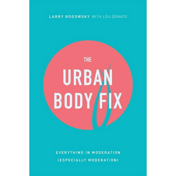 The Urban Body Fix: Everything In Moderation (Especially Moderation), (Paperback)